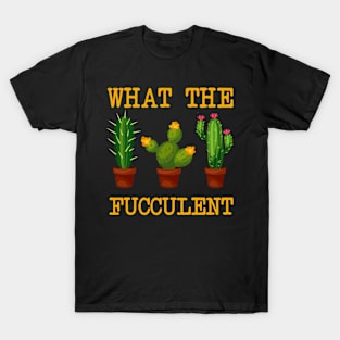 What The Fucculent Shirt T-Shirt